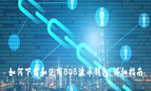 如何下载和使用BOB波币钱包：详细指南