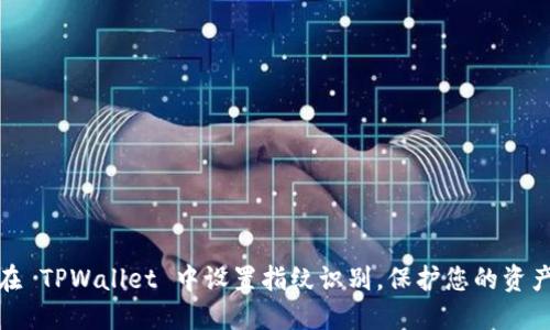 如何在 TPWallet 中设置指纹识别，保护您的资产安全
