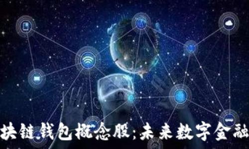   
投资区块链钱包概念股：未来数字金融的钥匙