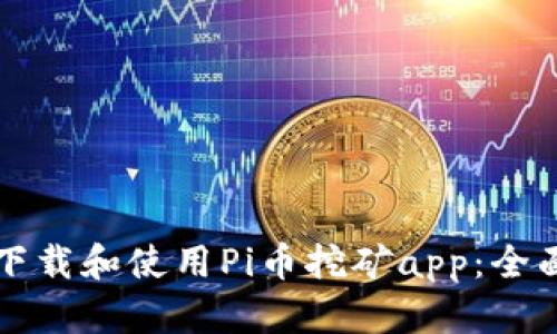 如何下载和使用Pi币挖矿app：全面指南