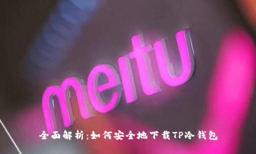全面解析：如何安全地下载TP冷钱包