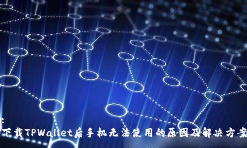 :
下载TPWallet后手机无法使用的原因及解决方案