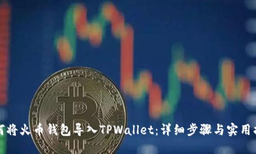 如何将火币钱包导入TPWallet：详细步骤与实用指南