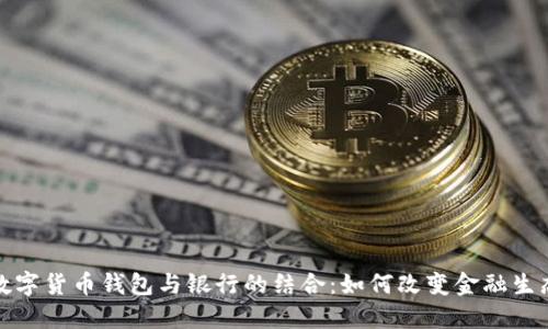 数字货币钱包与银行的结合：如何改变金融生态