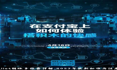 
TPWallet转账手续费详解：2023年最新标准与注意事项