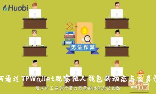 如何通过TPWallet观察他人钱包的动态与交易情况