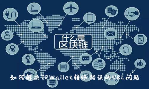 如何解决TPWallet转账错误的URL问题