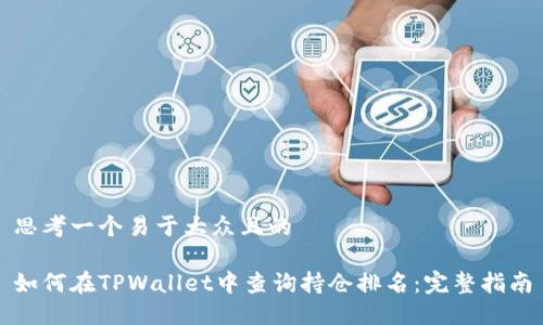 思考一个易于大众且的

如何在TPWallet中查询持仓排名：完整指南