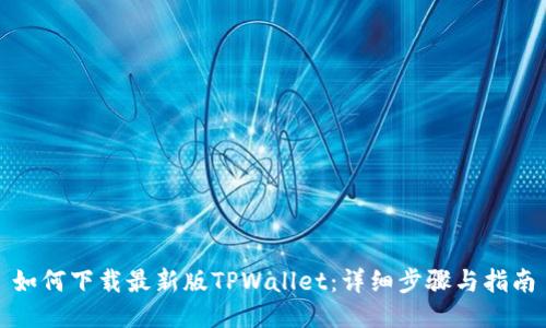 如何下载最新版TPWallet：详细步骤与指南