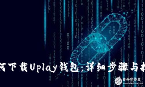 如何下载Uplay钱包：详细步骤与技巧