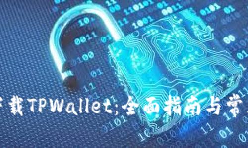 如何安全下载TPWallet：全面指南与常见问题解答