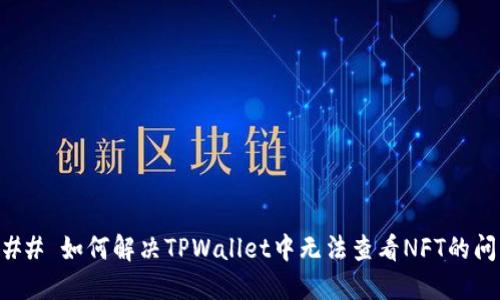 ### 如何解决TPWallet中无法查看NFT的问题