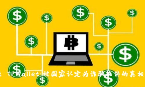 标题 TPWallet：被国家认定为诈骗软件的真相揭示