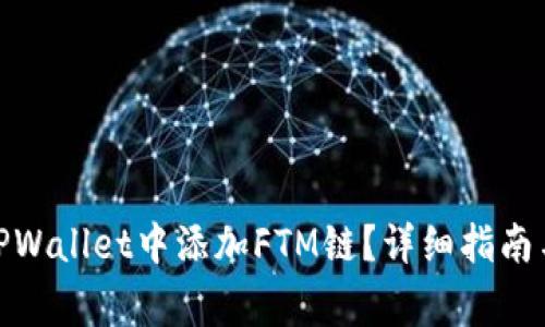 标题: 如何在TPWallet中添加FTM链？详细指南与常见问题解答