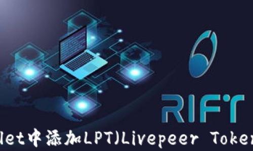 
如何在TPWallet中添加LPT（Livepeer Token）一步步指南