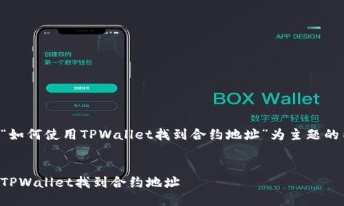 下面是以“如何使用TPWallet找到合约地址”为主题的内容框架。


如何使用TPWallet找到合约地址