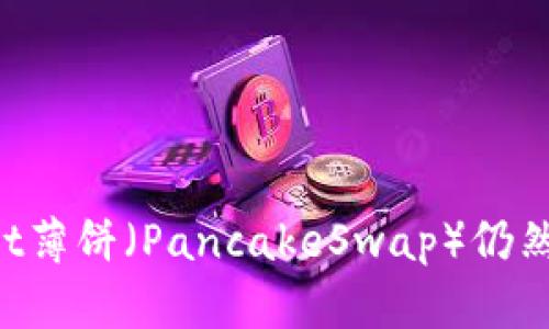 为什么TPWallet薄饼（PancakeSwap）仍然可以进行交易？