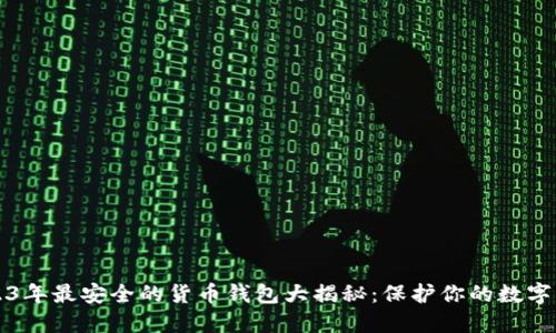 2023年最安全的货币钱包大揭秘：保护你的数字资产