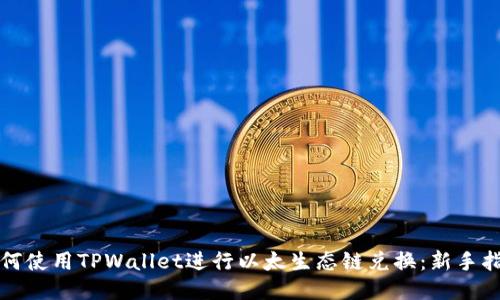 如何使用TPWallet进行以太生态链兑换：新手指南