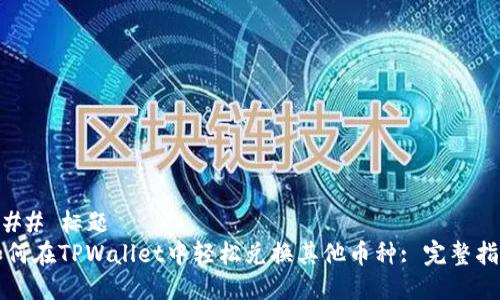 ### 标题
如何在TPWallet中轻松兑换其他币种: 完整指南