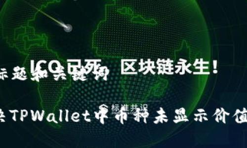 ### 标题和关键词

如何解决TPWallet中币种未显示价值的问题？