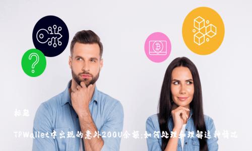 标题

TPWallet中出现的意外200U余额：如何处理和理解这种情况