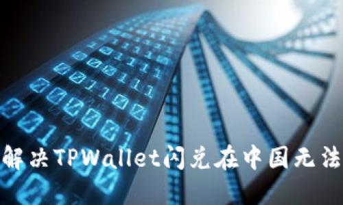 标题: 如何解决TPWallet闪兑在中国无法使用的问题