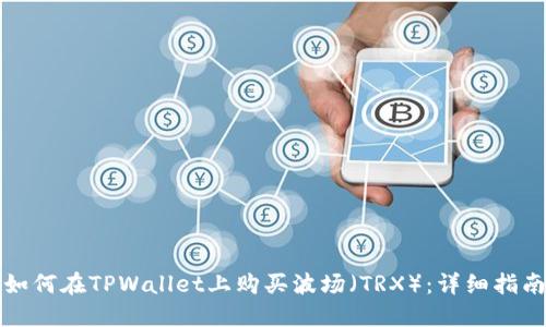 如何在TPWallet上购买波场（TRX）：详细指南