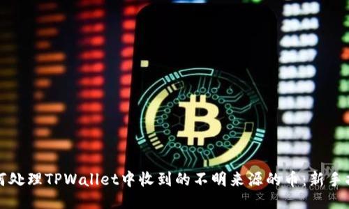 如何处理TPWallet中收到的不明来源的币：新手指南