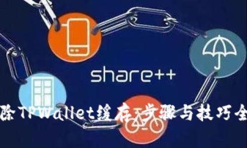 如何清除TPWallet缓存：步骤与技巧全面指南