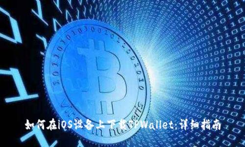 如何在iOS设备上下载TPWallet：详细指南