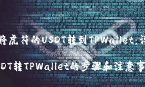 : 如何将虎符的USDT转到TPWallet：详细指南

虎符USDT转TPWallet的步骤和注意事项