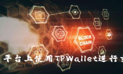 如何在xf交易平台上使用TPWallet进行交易：全面指南