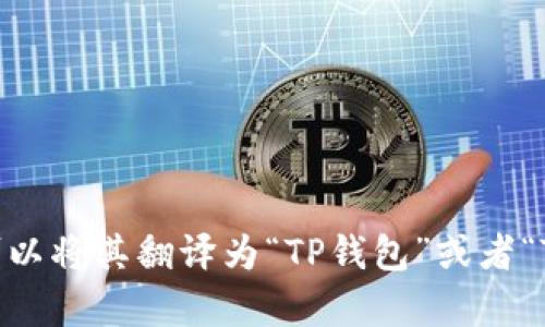 是的，“tpwallet”可以翻译成中文。根据上下文，“tpwallet”可能指的是一个数字钱包、加密货币钱包或者某个特定项目的名称。在这种情况下，可以将其翻译为“TP钱包”或者“TP数字钱包”等，具体翻译方式可以根据其实际用途或功能来决定。如果你有更具体的上下文信息，欢迎提供，我可以为你提供更准确的翻译建议。