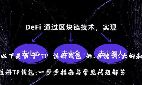 当然可以，以下是关于“TP 注册钱包”的、关键词、大纲和内容构思：

如何轻松注册TP钱包：一步步指南与常见问题解答