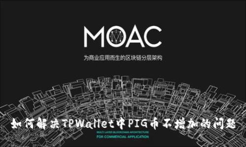 如何解决TPWallet中PIG币不增加的问题