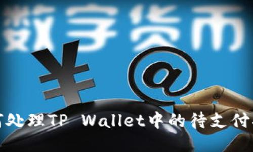 如何处理TP Wallet中的待支付状态