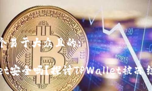 思考一个易于大众且的:

TPWallet安全吗？探讨TPWallet被冻结的风险