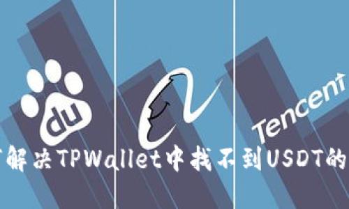 如何解决TPWallet中找不到USDT的问题