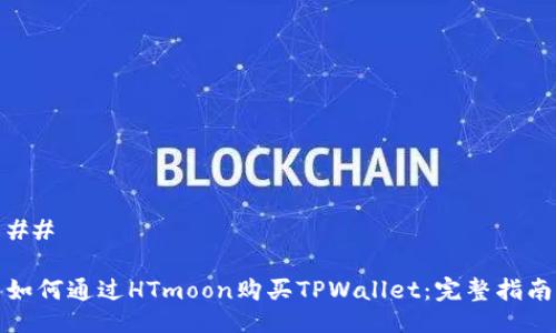 ## 

如何通过HTmoon购买TPWallet：完整指南