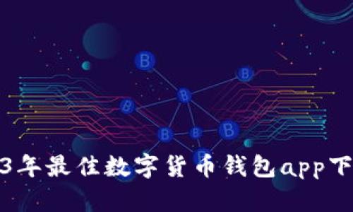 : 2023年最佳数字货币钱包app下载指南