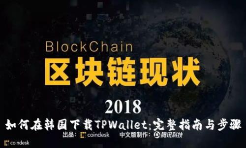 如何在韩国下载TPWallet：完整指南与步骤