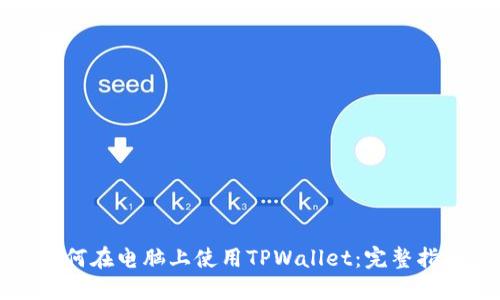 如何在电脑上使用TPWallet：完整指南