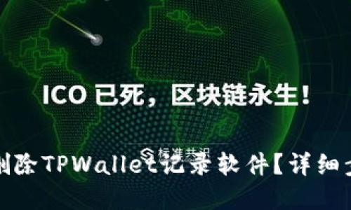 如何彻底删除TPWallet记录软件？详细步骤与技巧