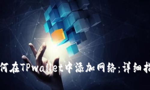 如何在TPwallet中添加网络：详细指南