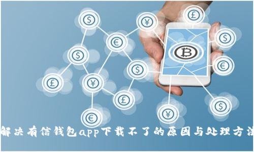 解决有信钱包app下载不了的原因与处理方法