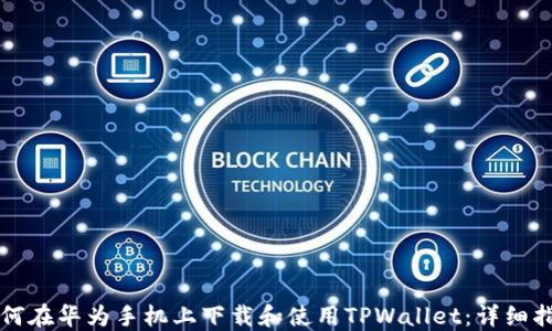 
如何在华为手机上下载和使用TPWallet：详细指南