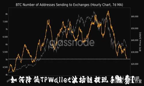 
如何降低TPWallet波场链提现手续费？