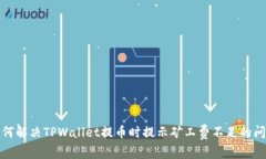 如何解决TPWallet提币时提示矿工费不足的问题