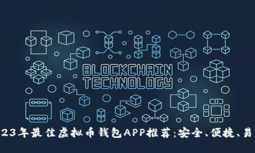 2023年最佳虚拟币钱包APP推荐：安全、便捷、易用！